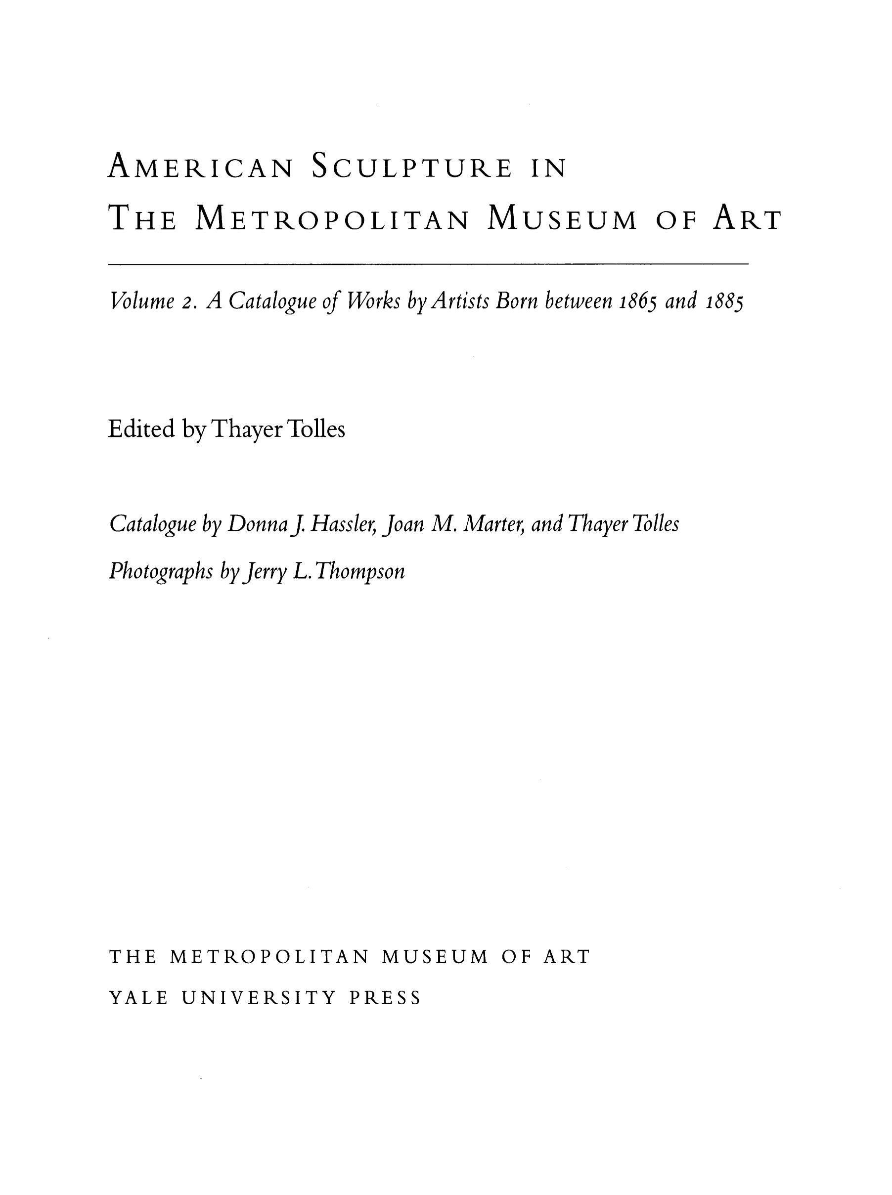 American Sculpture in The Metropolitan Museum of Art : Volume II. A Catalogue of Works by Artists Born between 1865 and 1885 / Edited by Thayer Tolles; Catalogue by Donna J. Hassler, Joan M. Marter, and Thayer Tolles; Photographs by Jerry L. Thompson. — New York : The Metropolitan Museum of Art, 2001