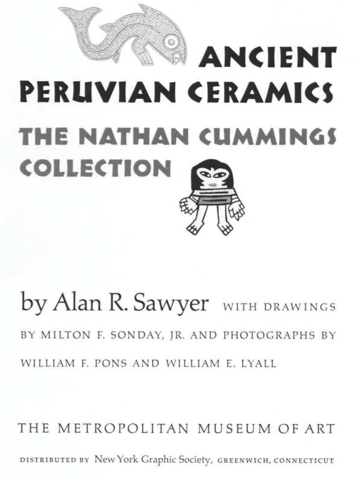 Ancient Peruvian Ceramics: The Nathan Cummings Collection / by Alan R. Sawyer with drawings by Milton F. Sonday, Jr. and photographs by William F. Pons and William E. Lyall. — New York : The Metropolitan Museum of Art, 1966